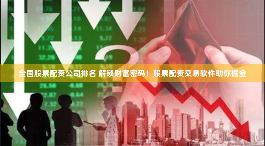 全国股票配资公司排名 解锁财富密码！股票配资交易软件助你掘金