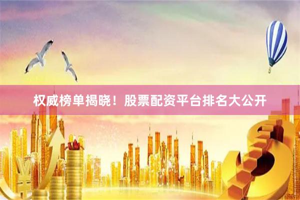 权威榜单揭晓！股票配资平台排名大公开