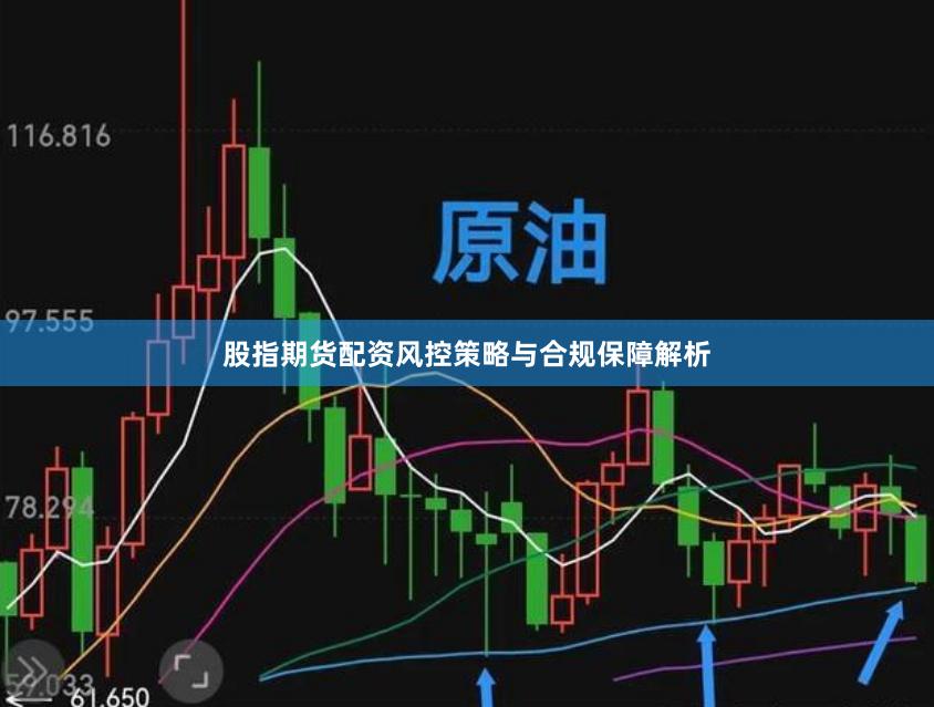股指期货配资风控策略与合规保障解析