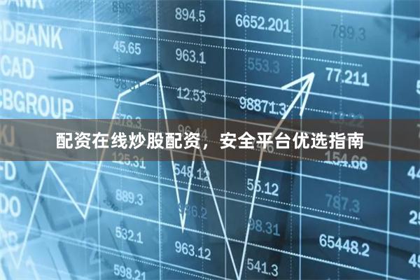 配资在线炒股配资，安全平台优选指南