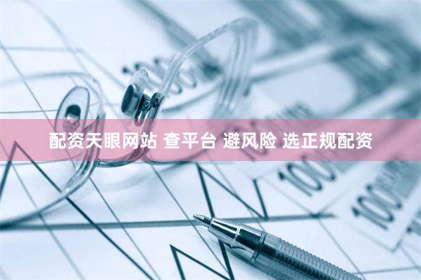 配资天眼网站 查平台 避风险 选正规配资