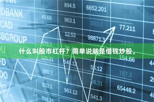 什么叫股市杠杆？简单说就是借钱炒股。
