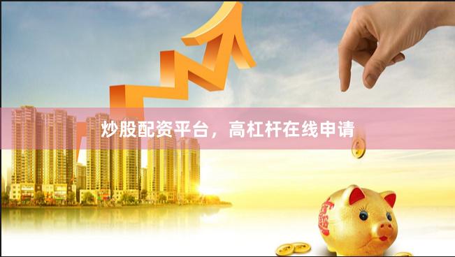 炒股配资平台，高杠杆在线申请