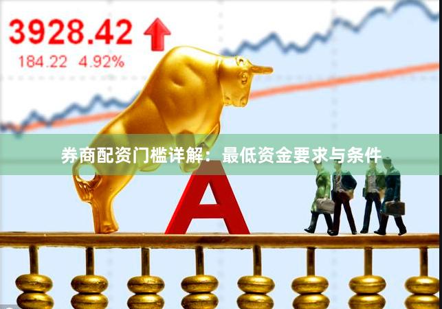 券商配资门槛详解：最低资金要求与条件